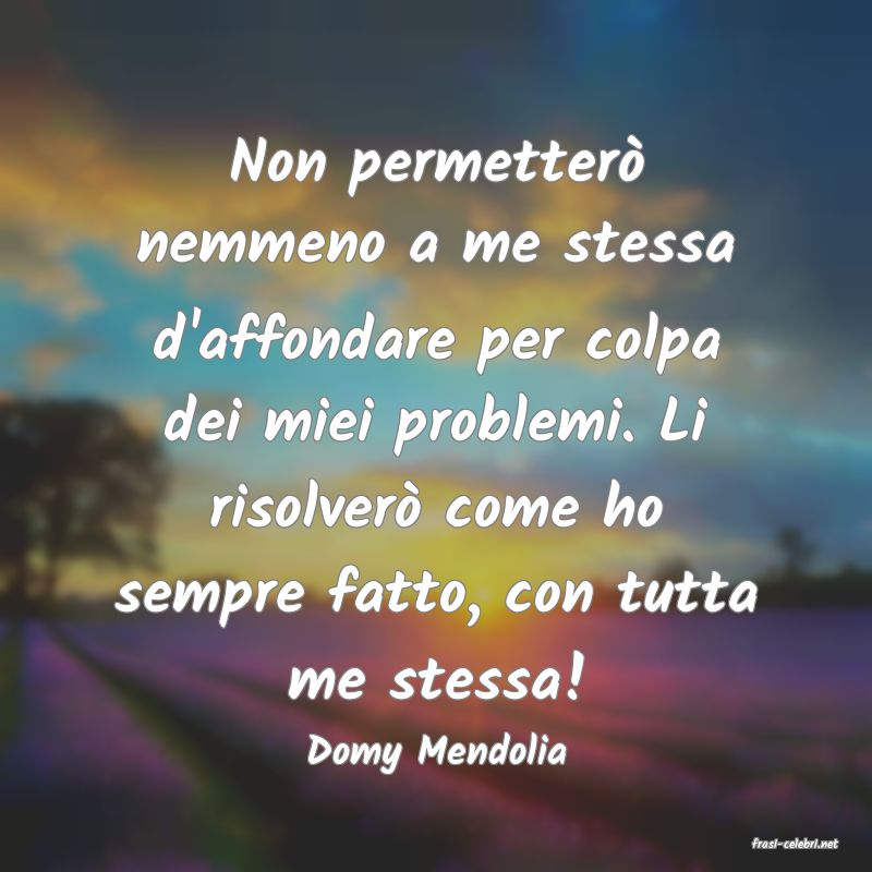 frasi di  Domy Mendolia
