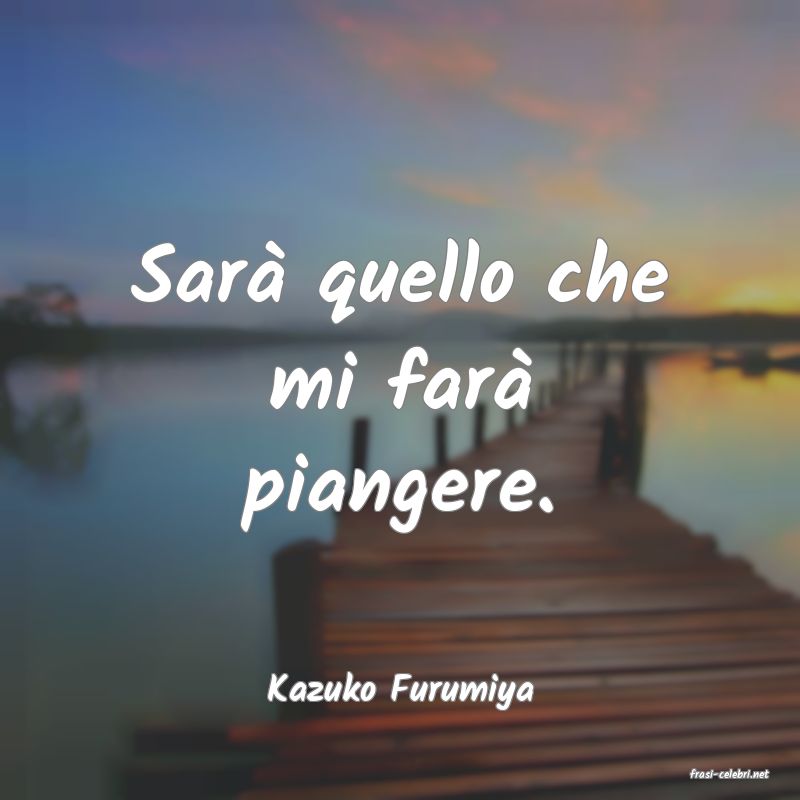 frasi di  Kazuko Furumiya

