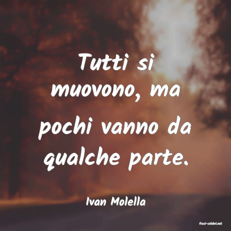 frasi di  Ivan Molella
