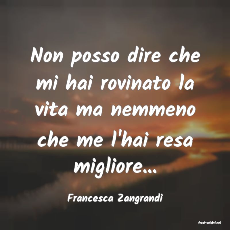 frasi di  Francesca Zangrandi
