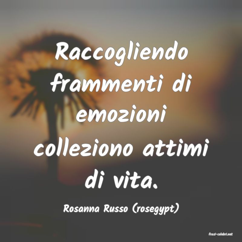 frasi di  Rosanna Russo (rosegypt)
