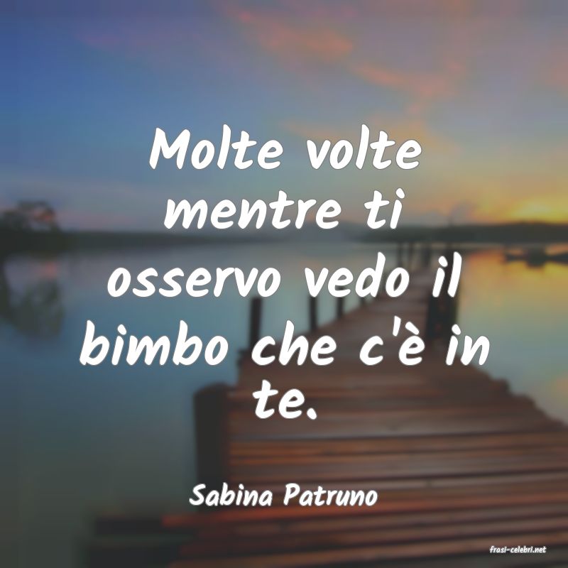 frasi di  Sabina Patruno
