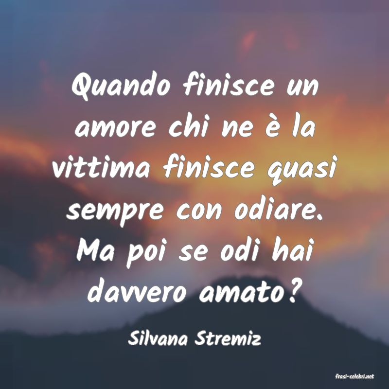 frasi di  Silvana Stremiz
