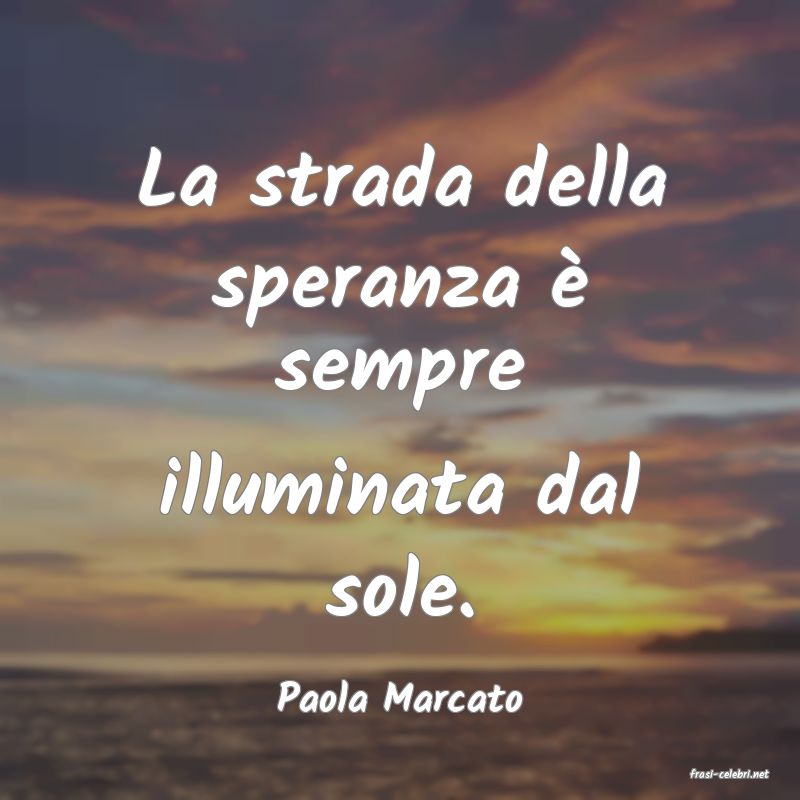 frasi di  Paola Marcato
