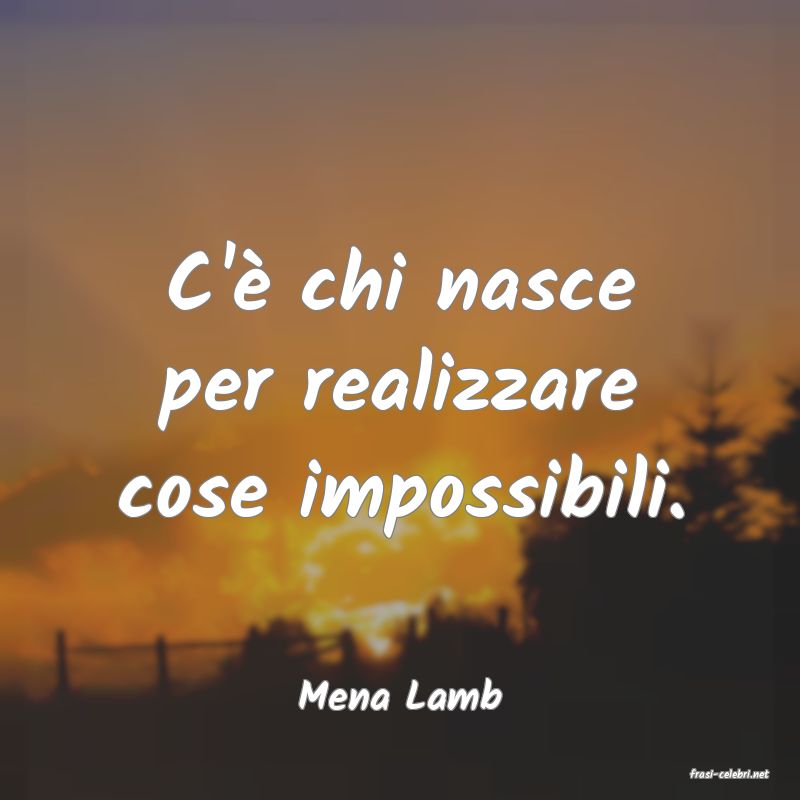 frasi di  Mena Lamb
