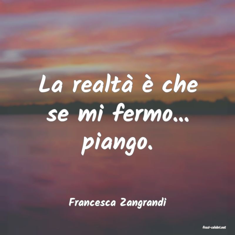 frasi di  Francesca Zangrandi
