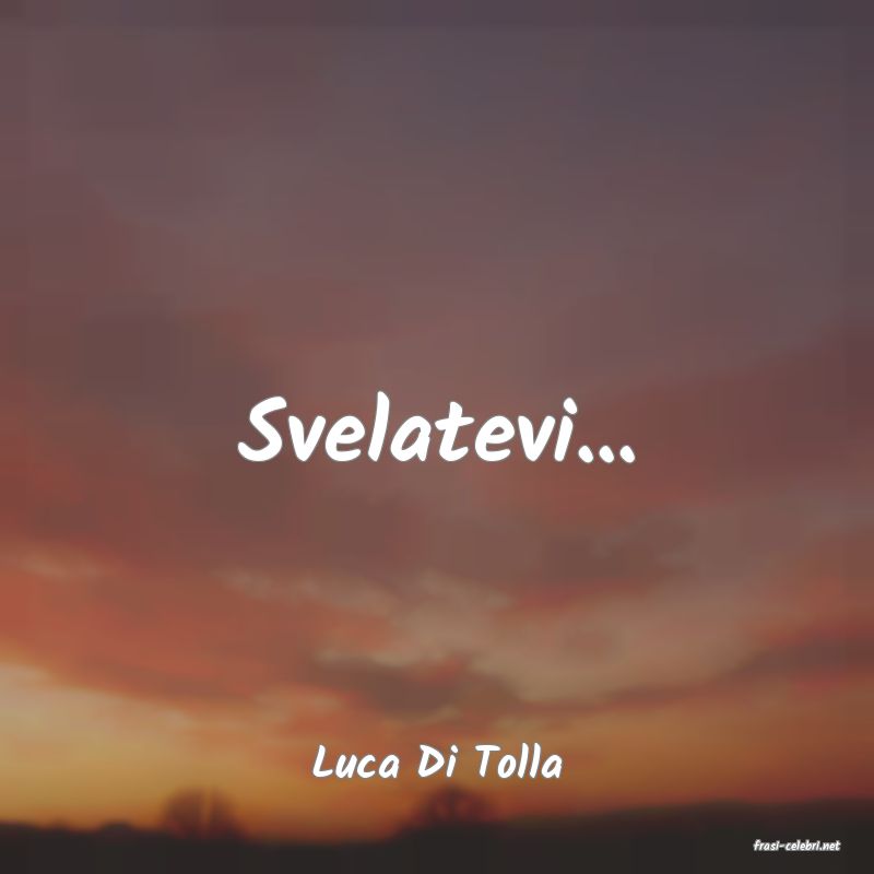 frasi di  Luca Di Tolla
