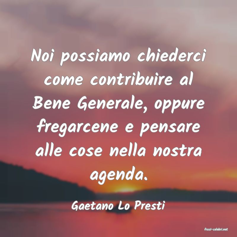 frasi di  Gaetano Lo Presti
