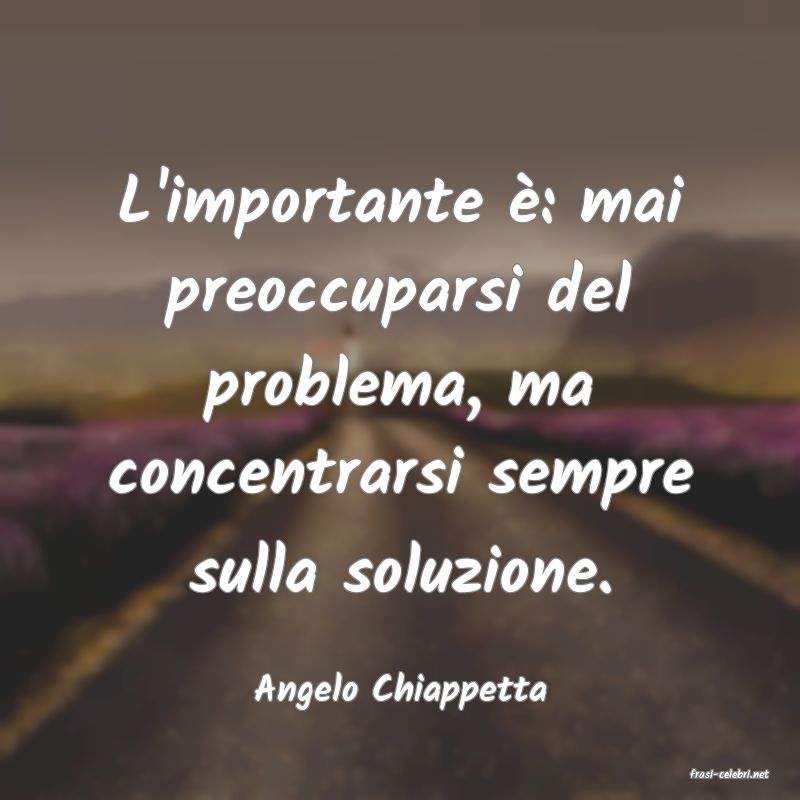 frasi di  Angelo Chiappetta
