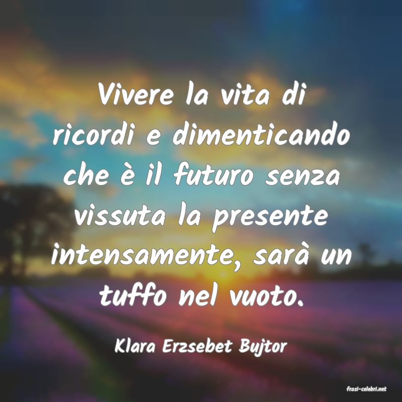 frasi di  Klara Erzsebet Bujtor
