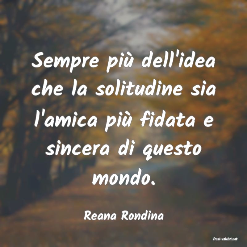 frasi di  Reana Rondina

