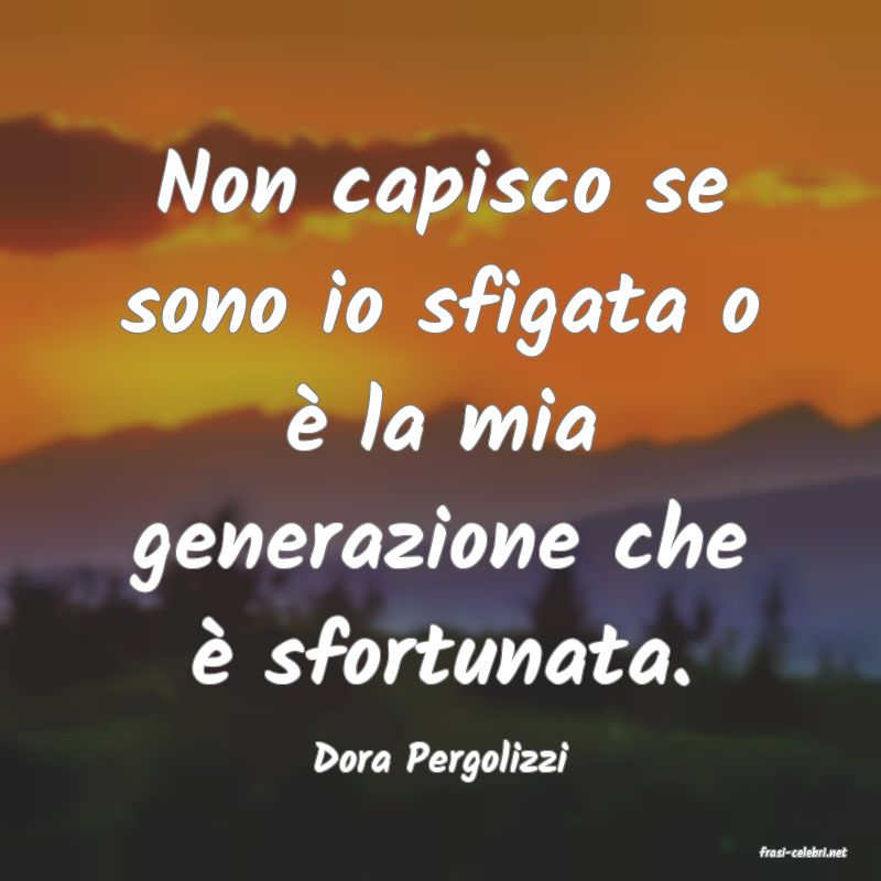 frasi di  Dora Pergolizzi
