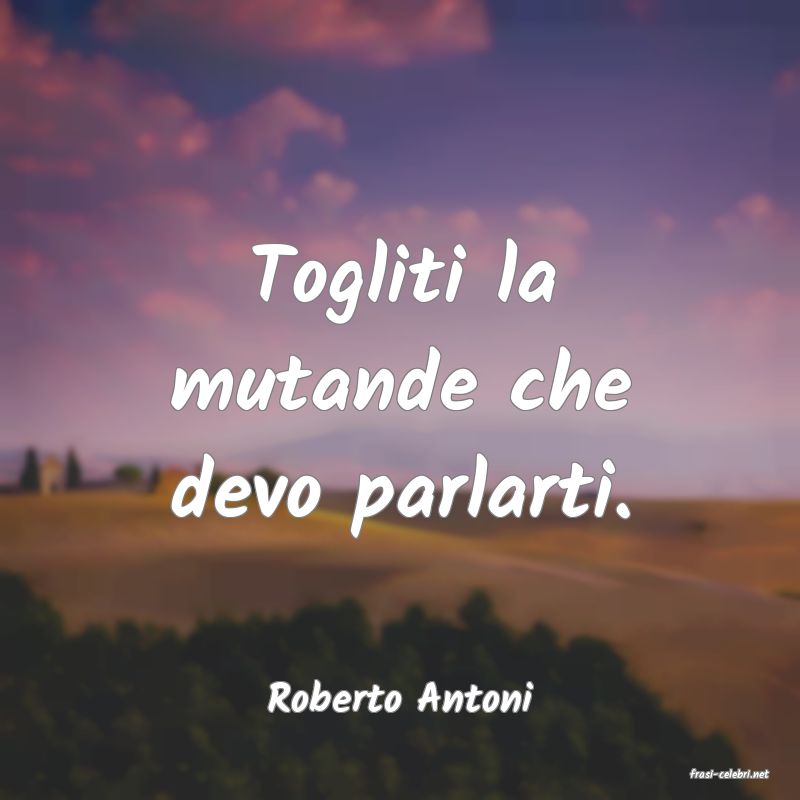 frasi di  Roberto Antoni

