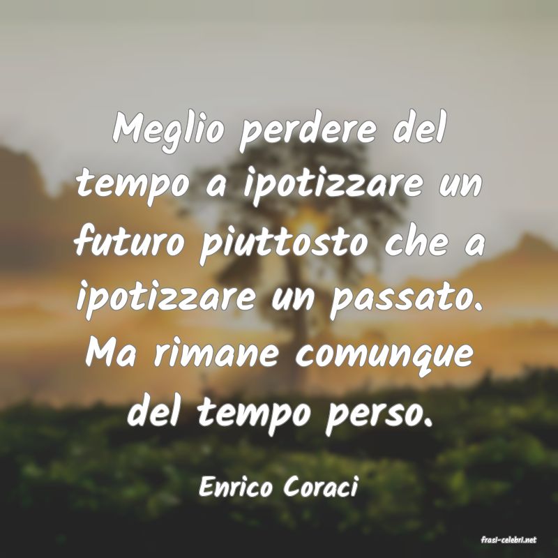 frasi di  Enrico Coraci
