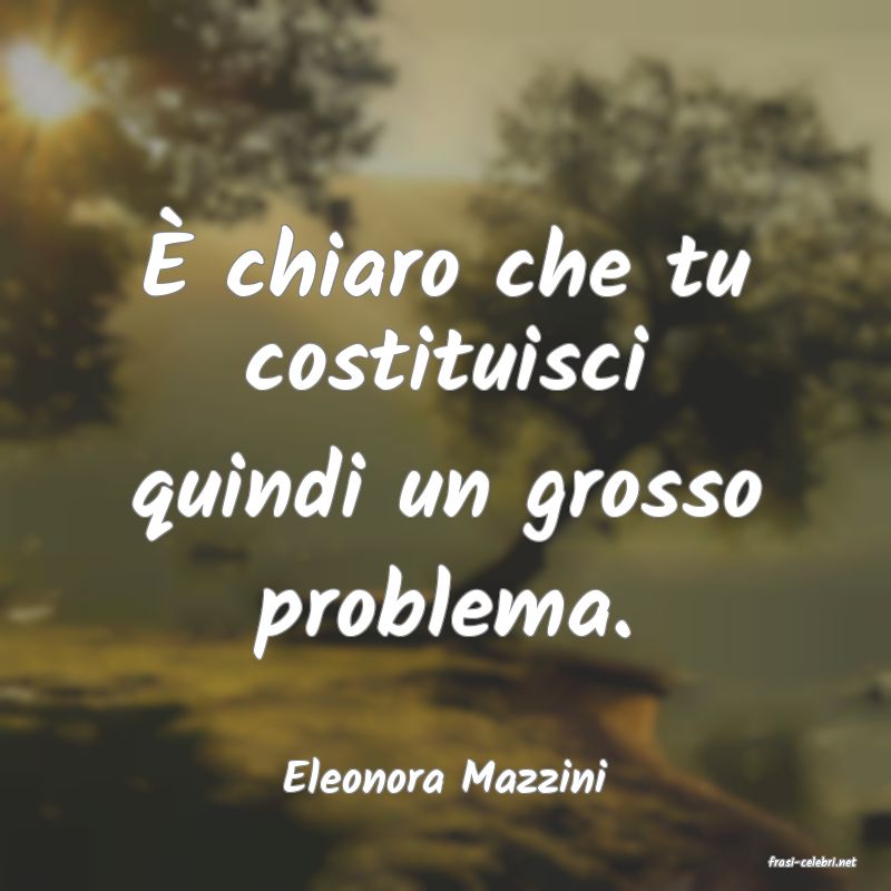 frasi di  Eleonora Mazzini
