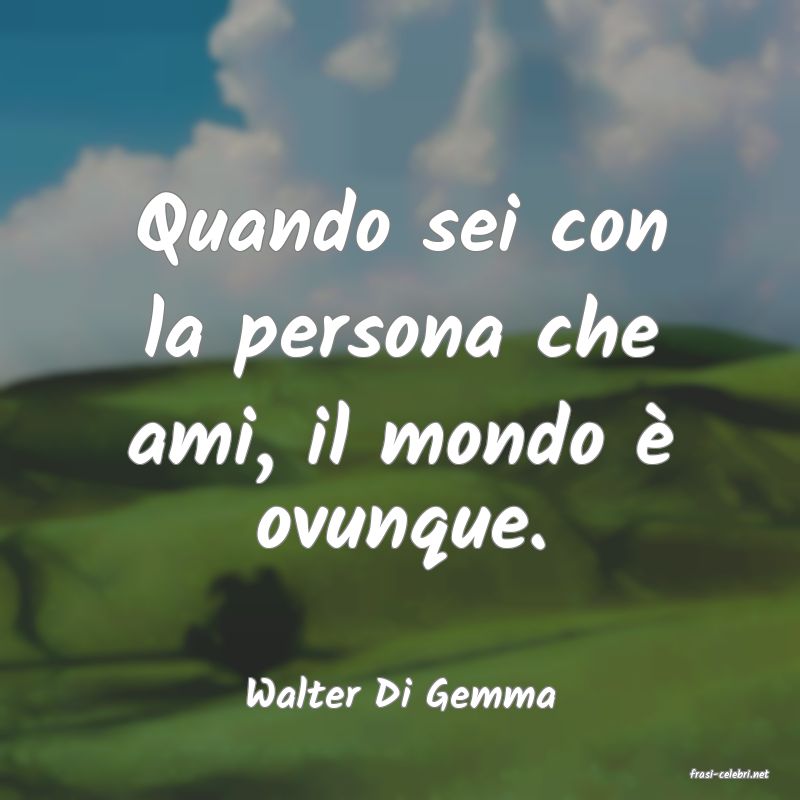 frasi di  Walter Di Gemma
