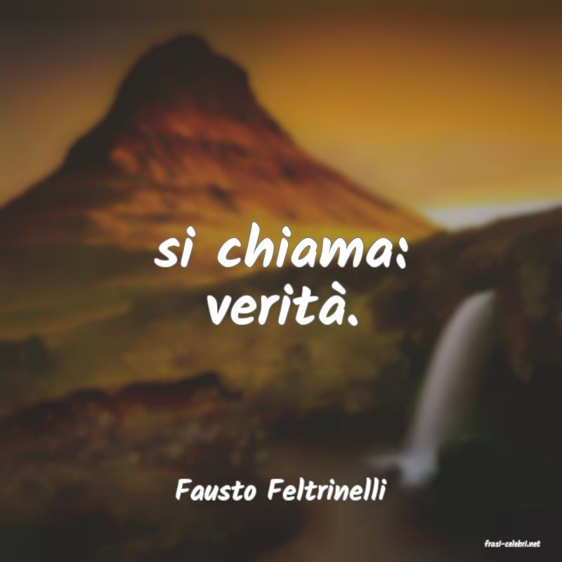 frasi di  Fausto Feltrinelli
