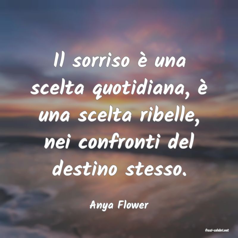 frasi di  Anya Flower
