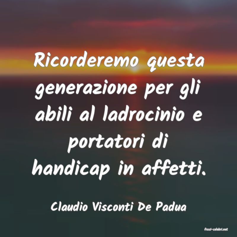 frasi di  Claudio Visconti De Padua
