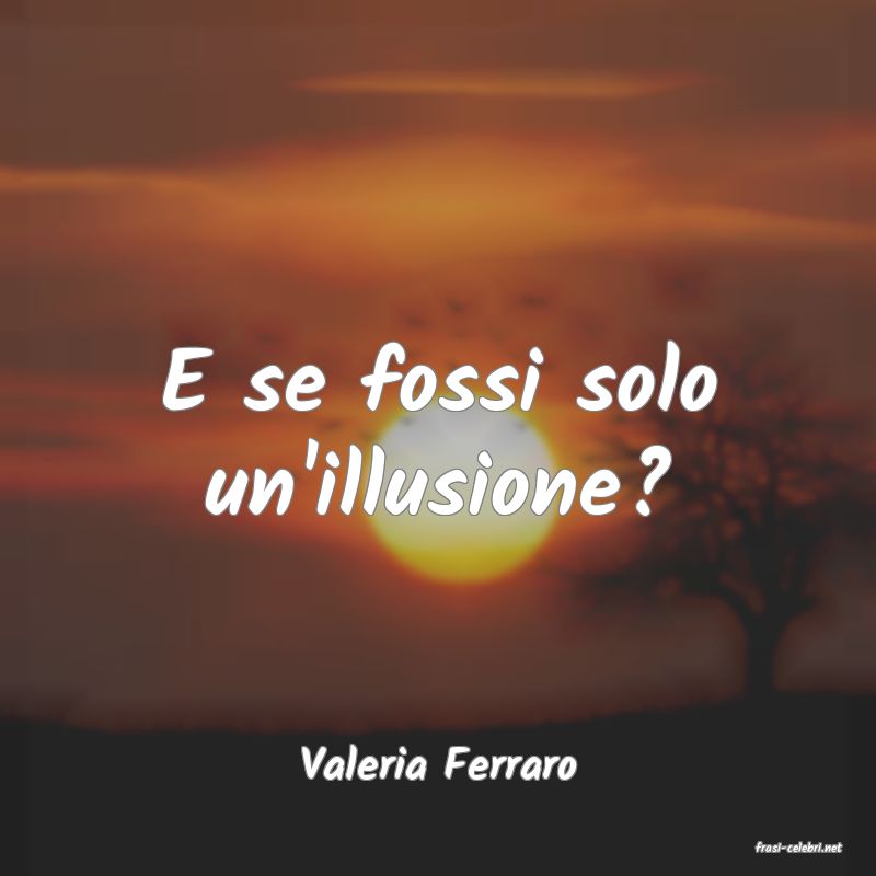 frasi di  Valeria Ferraro
