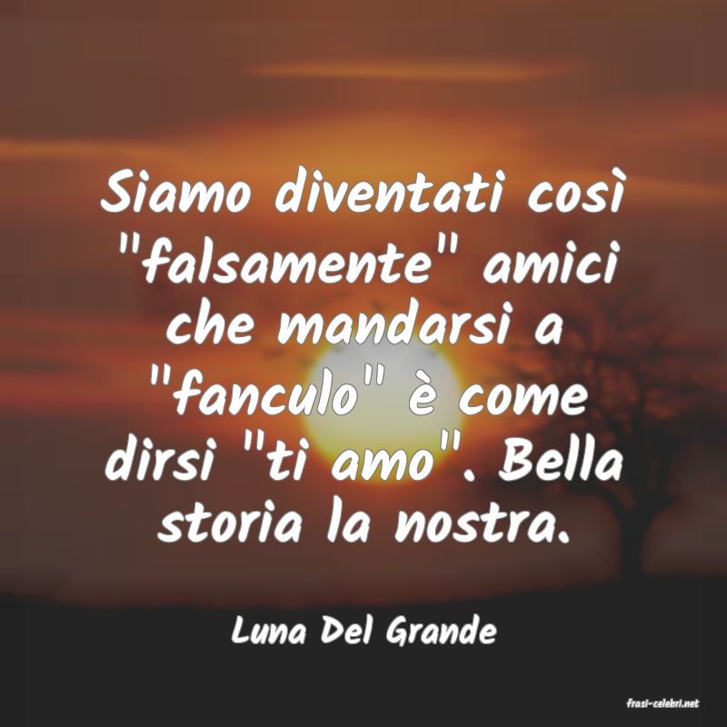 frasi di  Luna Del Grande
