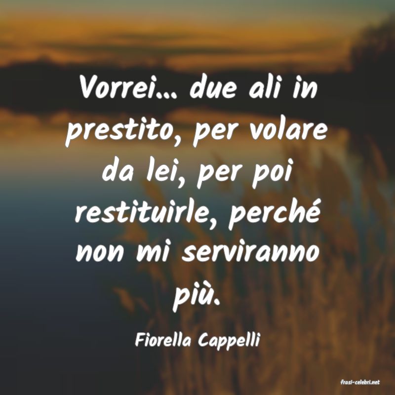 frasi di  Fiorella Cappelli

