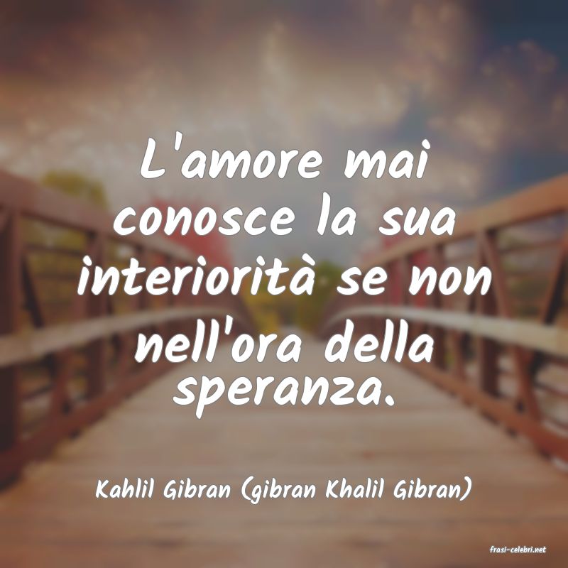 frasi di  Kahlil Gibran (gibran Khalil Gibran)
