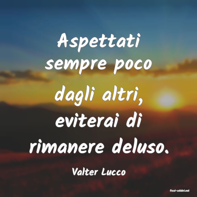 frasi di  Valter Lucco
