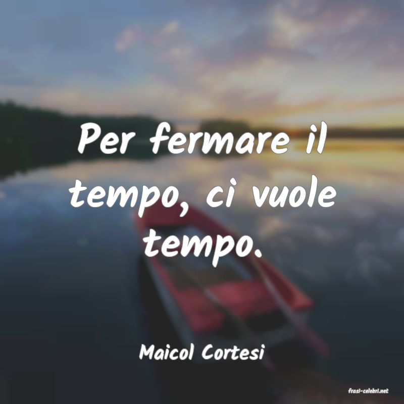 frasi di  Maicol Cortesi
