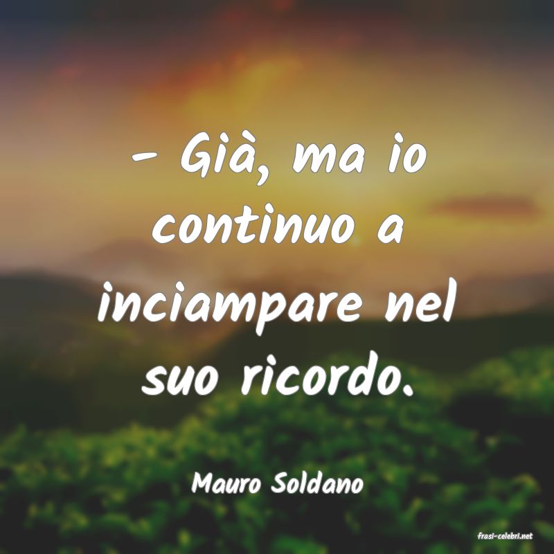 frasi di  Mauro Soldano
