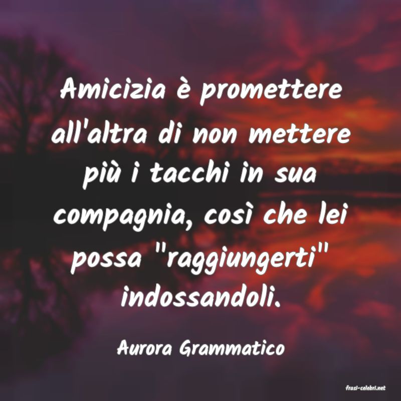 frasi di  Aurora Grammatico
