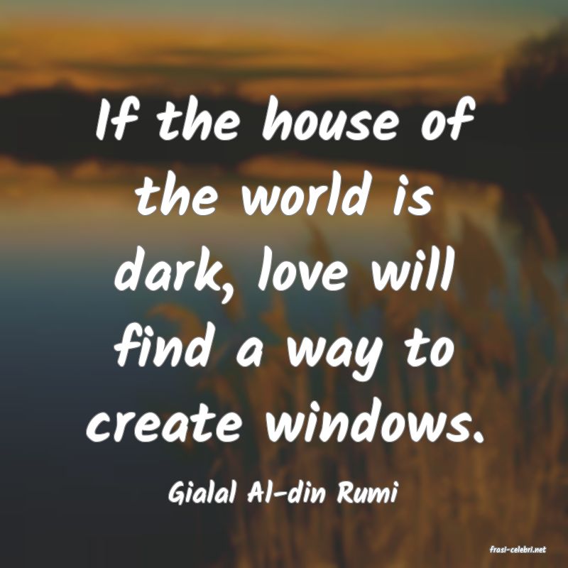 frasi di  Gialal Al-din Rumi
