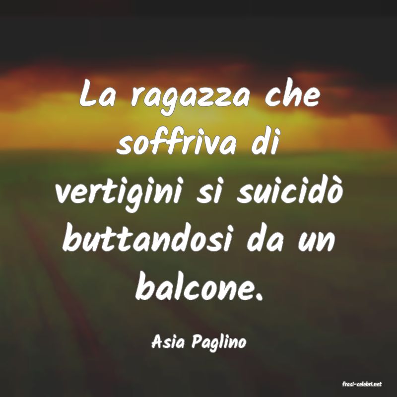frasi di  Asia Paglino
