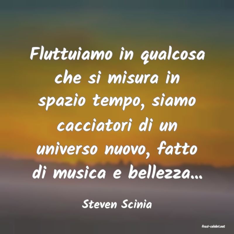 frasi di  Steven Scinia
