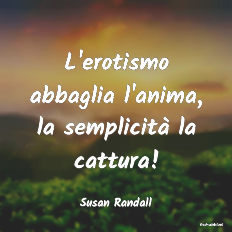 frasi di  Susan Randall
