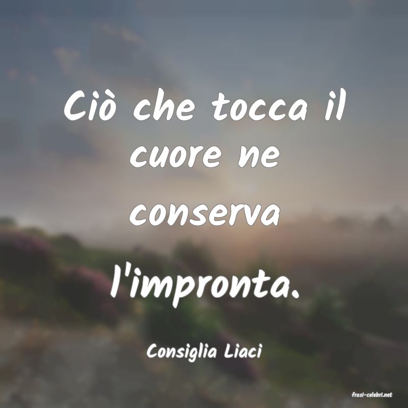 frasi di  Consiglia Liaci
