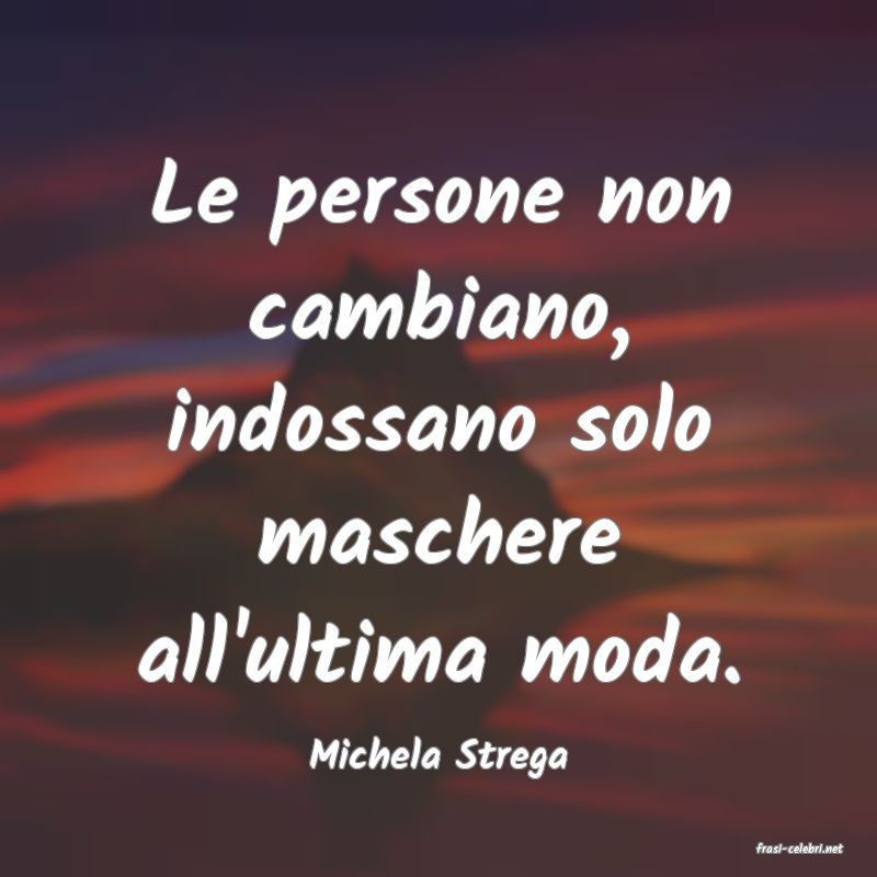 frasi di  Michela Strega
