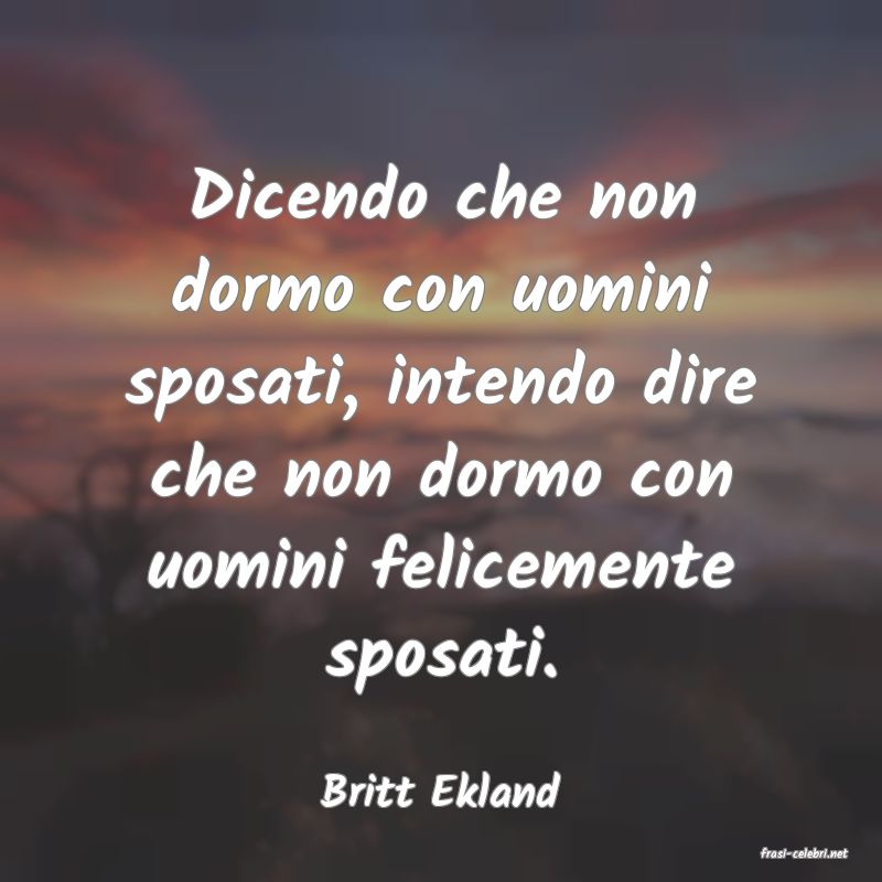 frasi di Britt Ekland