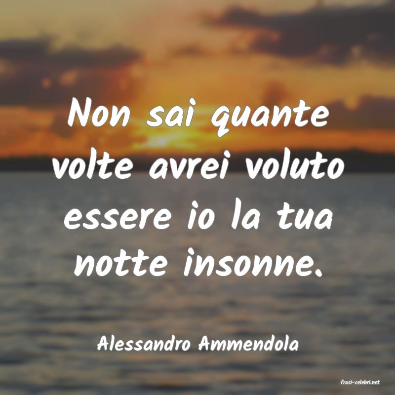 frasi di  Alessandro Ammendola
