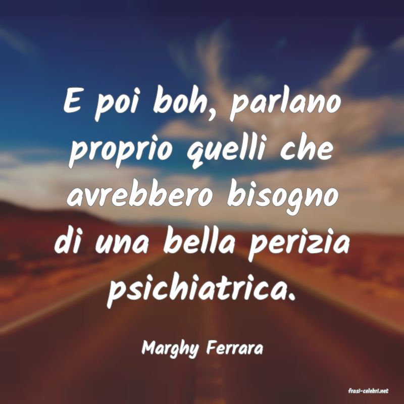 frasi di  Marghy Ferrara
