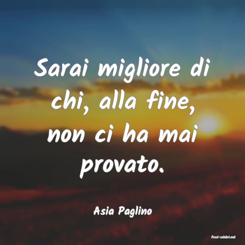 frasi di  Asia Paglino
