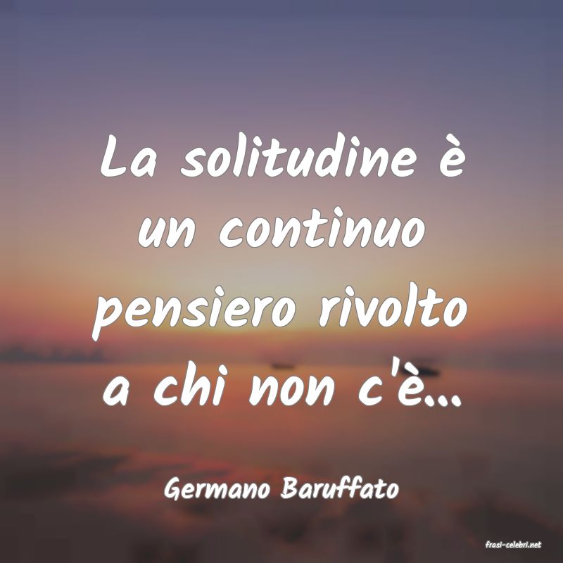 frasi di  Germano Baruffato
