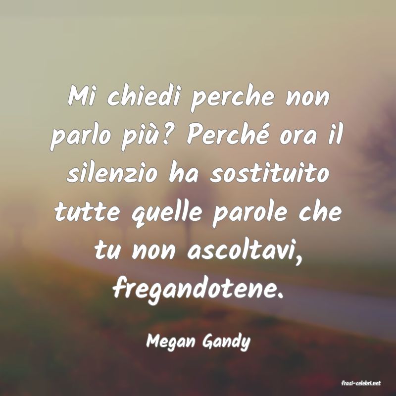 frasi di  Megan Gandy
