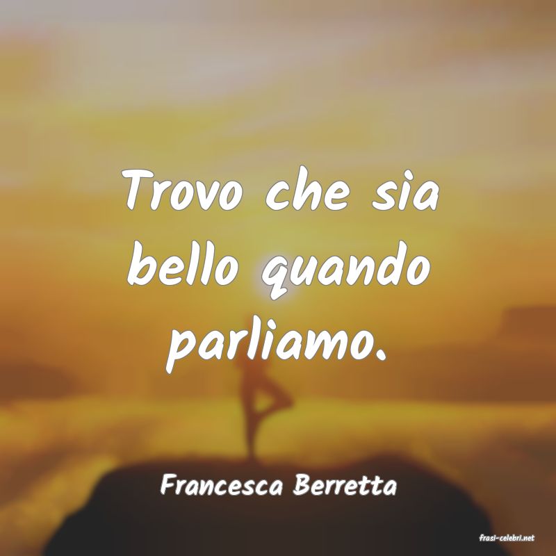 frasi di  Francesca Berretta
