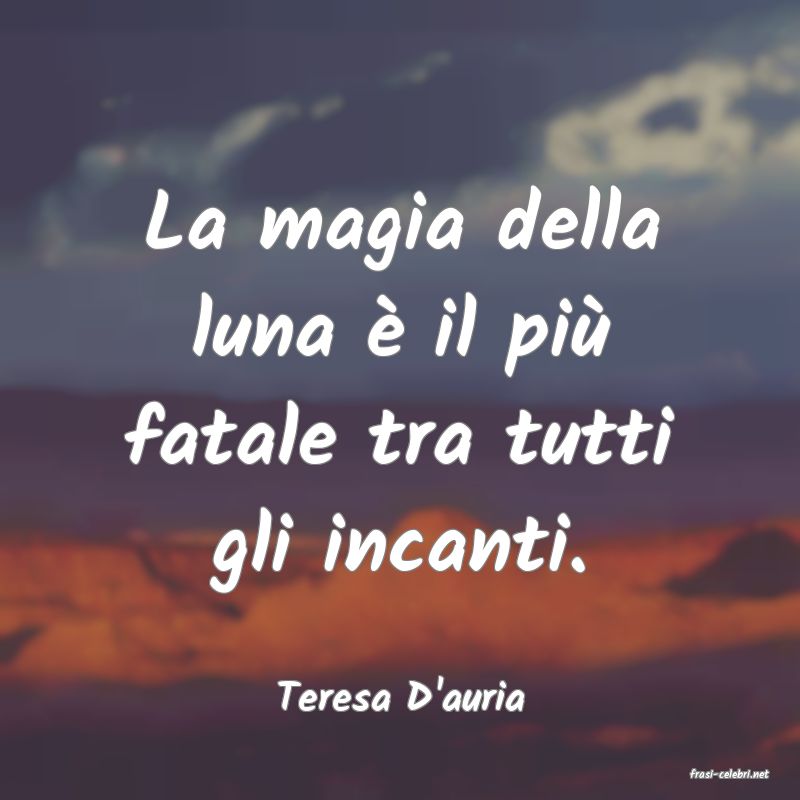frasi di  Teresa D'auria
