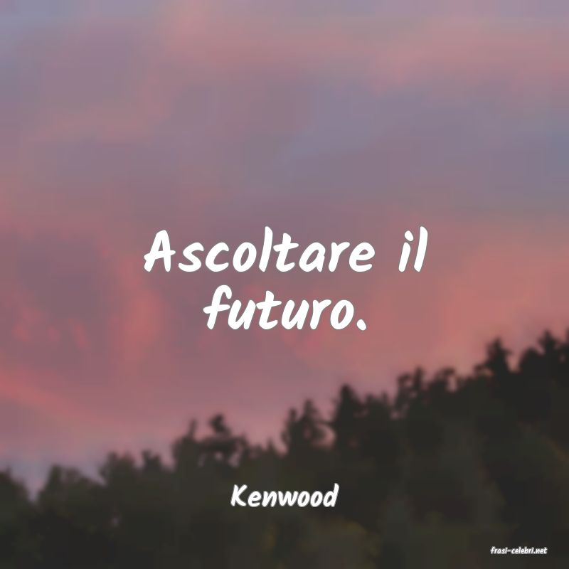 frasi di  Kenwood
