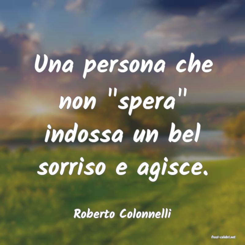 frasi di  Roberto Colonnelli
