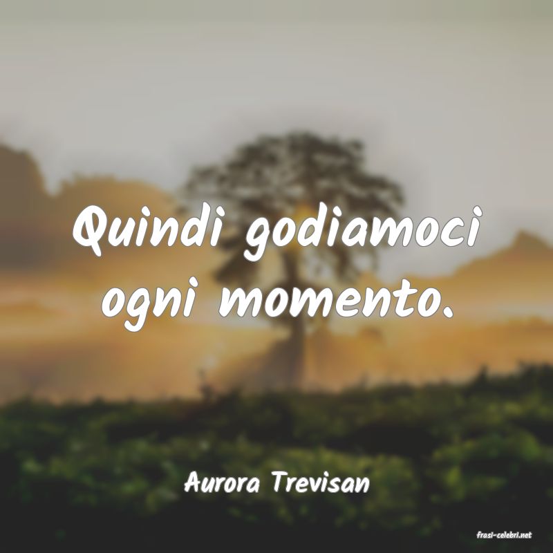 frasi di  Aurora Trevisan
