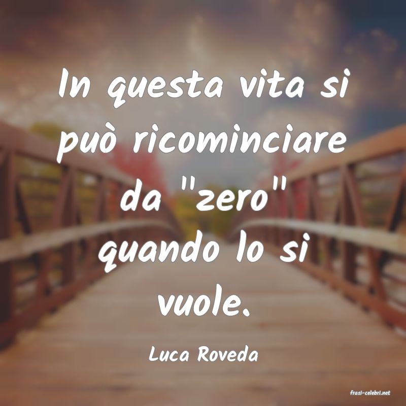 frasi di  Luca Roveda
