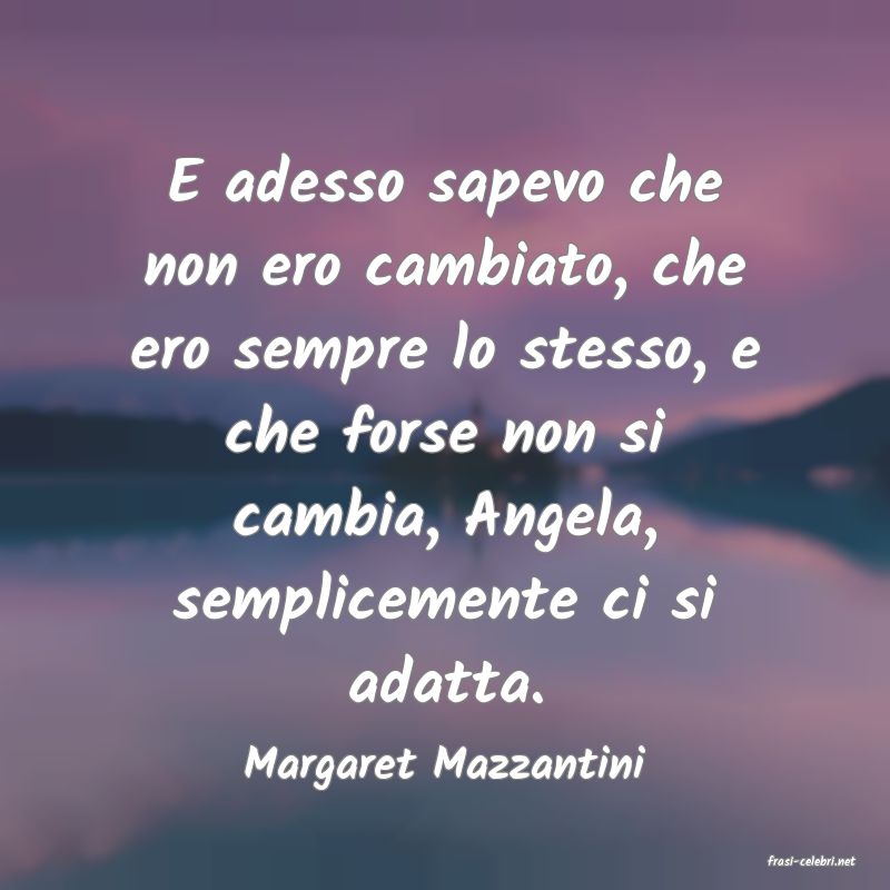 frasi di  Margaret Mazzantini
